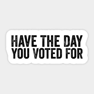 Have The Day You Voted For - Political Humor Patriotic Retro Vintage Sticker